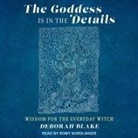 Deborah Blake, Romy Nordlinger - The Goddess Is in the Details Lib/E: Wisdom for the Everyday Witch (Audio book)