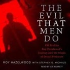 Roy Hazelwood, Stephen G. Michaud, Joe Barrett - The Evil That Men Do Lib/E: FBI Profiler Roy Hazelwood's Journey Into the Minds of Sexual Predators (Audio book)