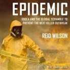 Reid Wilson, Jonathan Yen - Epidemic Lib/E: Ebola and the Global Scramble to Prevent the Next Killer Outbreak (Hörbuch)