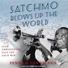 Penny M. von Eschen, Christina Delaine - Satchmo Blows Up the World Lib/E: Jazz Ambassadors Play the Cold War (Audio book)