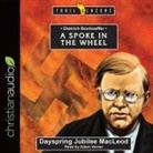 Dayspring Jubilee MacLeod, Adam Verner - Dietrich Bonhoeffer: A Spoke in the Wheel (Audio book)