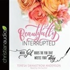 Teresa Swanstrom Anderson, Teresa Swanstrom Anderson - Beautifully Interrupted: When God Holds the Pen That Writes Your Story (Audio book)