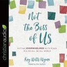 Kay Wills Wyma, Kay Wills Wyma - Not the Boss of Us Lib/E: Putting Overwhelmed in Its Place in a Do-All, Be-All World (Audio book)