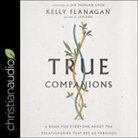 Kelly Flanagan, Adam Verner - True Companions Lib/E: A Book for Everyone about the Relationships That See Us Through (Hörbuch)