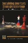 Christopher Bolan, Christopher J. Bolan, Jerad Harper, Jerad I. Harper, Joel Hillison, Joel R. Hillison - Sustaining America's Strategic Advantage