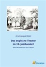 Ernst Leopold Stahl - Das englische Theater im 19. Jahrhundert