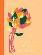 Alice Hart - El Magnífico Libro de Las Verduras: Come Un Arcoíris a Diario Con Más de 80 Recetas Vegetarianas
