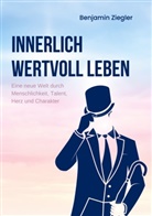 Benjamin Ziegler - Innerlich wertvoll Leben