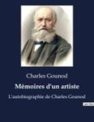 Charles Gounod - Mémoires d'un artiste