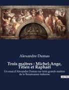 Alexandre Dumas - Trois maîtres : Michel-Ange, Titien et Raphaël