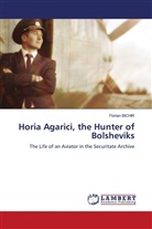 Florian Bichir - Horia Agarici, the Hunter of Bolsheviks