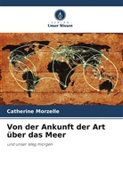 Catherine Morzelle - Von der Ankunft der Art über das Meer