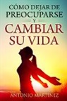 Antonio Martinez - Cómo dejar de preocuparse y cambiar su vida