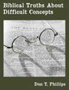 Don T. Phillips - Biblical Truths About Difficult Concepts