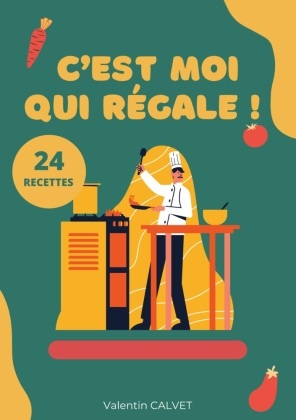 Valentin Calvet - C'est moi qui régale ! - 24 recettes. DE