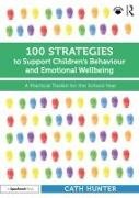 Cath Hunter,  Hunter Cath - 100 Strategies to Support Childrens Behaviour and Emotional Wellbeing - A Practical Toolkit for the School Year