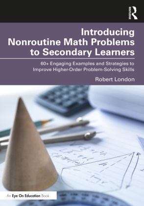 Robert London - Introducing Nonroutine Math Problems to Secondary Learners - 60+ Engaging Examples Strategies to Improve Higher Order Problem