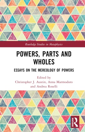 Christopher J. Marmodoro Austin, Christopher J. Austin, Anna Marmodoro,  Marmodoro Anna, Andrea Roselli - Powers, Parts and Wholes - Essays on the Mereology of Powers