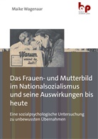 Maike Wagenaar, Maike (Dr.) Wagenaar - Das Frauen- und Mutterbild im Nationalsozialismus und seine Auswirkungen bis heute