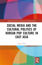 Sunny Yoon - Social Media and the Cultural Politics of Korean Pop Culture in East