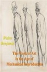 Walter Benjamin - The Work of Art in the Age of Mechanical Reproduction