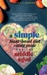 Edyth J. Garson - A Simple Plant-Based Diet Eating Guide For The Middle Aged Whole-food Plant-Based Diet Guide For Beginners| Exclusive Guide to a Vegan Diet| Menus To Improve Your Athletic Performance and Sex life