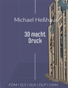 Michael Heßhaus - 3D macht Druck