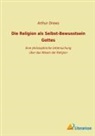 Arthur Drews - Die Religion als Selbst-Bewusstsein Gottes