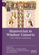 Carolyn Harris, J L Laynesmith et al, J. L. Laynesmith, J.L. Laynesmith, Danna R. Messer, Aidan Norrie... - Hanoverian to Windsor Consorts