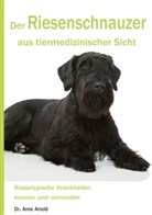 Anne Arnold - Der Riesenschnauzer aus tiermedizinischer Sicht