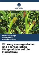 Anita Jaswal, Arshdeep Singh, Maninder Singh - Wirkung von organischen und anorganischen Düngemitteln auf die Maispflanze