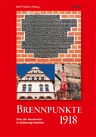 Rolf Fischer - Brennpunkte 1918. Orte der Revolution in Schleswig-Holstein