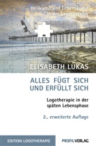 Elisabeth Lukas - Alles fügt sich und erfüllt sich. Logotherapie in der späten Lebensphase