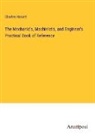 Charles Haslett - The Mechanic's, Machinist's, and Engineer's Practical Book of Reference
