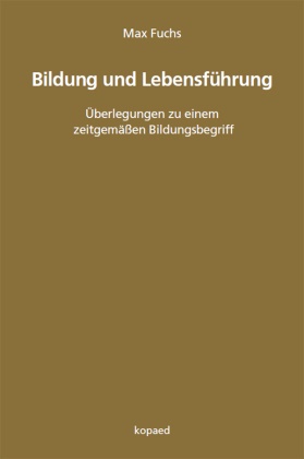Max Fuchs - Bildung und Lebensführung Überlegungen zu einem zeitgemäßen Bildungsbegriff