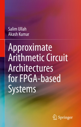 Akash Kumar, Salim Ullah - Approximate Arithmetic Circuit Architectures for FPGA-based Systems