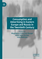 Magdalena Eriksroed-Burger, Heidi Hein-Kircher, Julia Malitska - Consumption and Advertising in Eastern Europe and Russia in the Twentieth Century