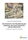 Johann Franz Wilhelm Bousset - Der Antichrist in der Überlieferung des Judentums, des neuen Testaments und der alten Kirche