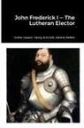 Volker Leppin, Georg Schmidt, Sabine Wefers - John Frederick-Lutheran Elector
