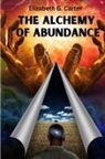 Elizabeth G. Carter - The Alchemy of Abundance