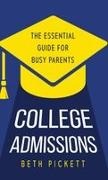 Beth Pickett - College Admissions The Essential Guide for Busy Parents