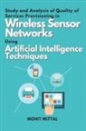 Mohit Mittal - Study and Analysis of Quality of Services Provisioning in Wireless Sensor Networks Using Artificial Intelligence Techniques