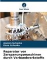 Anatoly Ischenko, Elena Ischenko - Reparatur von Zerspanungsmaschinen durch Verbundwerkstoffe