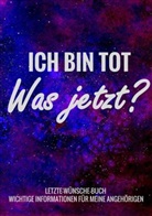Letzte - Wünsche - Bücher, Letzte - Wünsche - Bücher - Letzte-Wünsche-Buch - Ich bin tot, was jetzt ?  - Wichtige Informationen für meine Angehörigen
