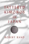 Robert Rand - Tattered Kimonos in Japan Remaking Lives from Memories of World War II