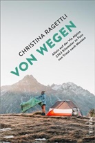Christina Ragettli - VON WEGEN. Allein auf der Via Alpina - 2363 Kilometer zu Fuss von Triest nach Monaco