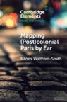 Naomi Waltham-Smith, Naomi (University of Warwick) Waltham-Smith - Mapping (Post)colonial Paris By Ear