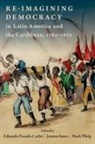 Eduardo (Professor of the History an Posada-Carbo, Innes, Philp, Posada-Carbo, Joanna Innes, Joanna (Senior Research Fellow Innes... - Re-Imagining Democracy in Latin America and the Caribbean, 1780-1870