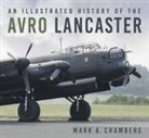 Mark A. Chambers - An Illustrated History of the Avro Lancaster