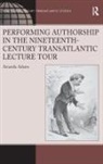 Amanda Adams - Performing Authorship in Nineteenth Century Transatlantic Lecture